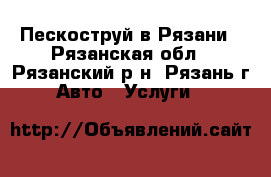 Пескоструй в Рязани - Рязанская обл., Рязанский р-н, Рязань г. Авто » Услуги   